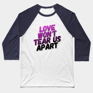 Love Won't Tear Us Apart - Slogan Tee Baseball T-Shirt